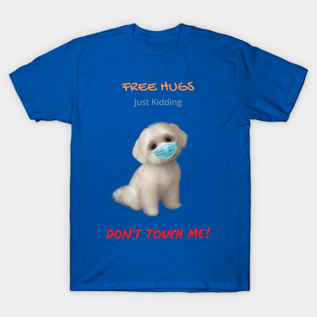 Free Maltese Hugs - Just Kidding - Don't Touch Me! T-Shirt by Mystik Media LLC